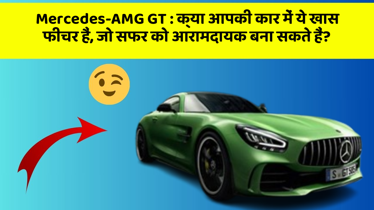 Mercedes-AMG GT: क्या आपकी कार में ये खास फीचर हैं, जो सफर को आरामदायक बना सकते हैं?