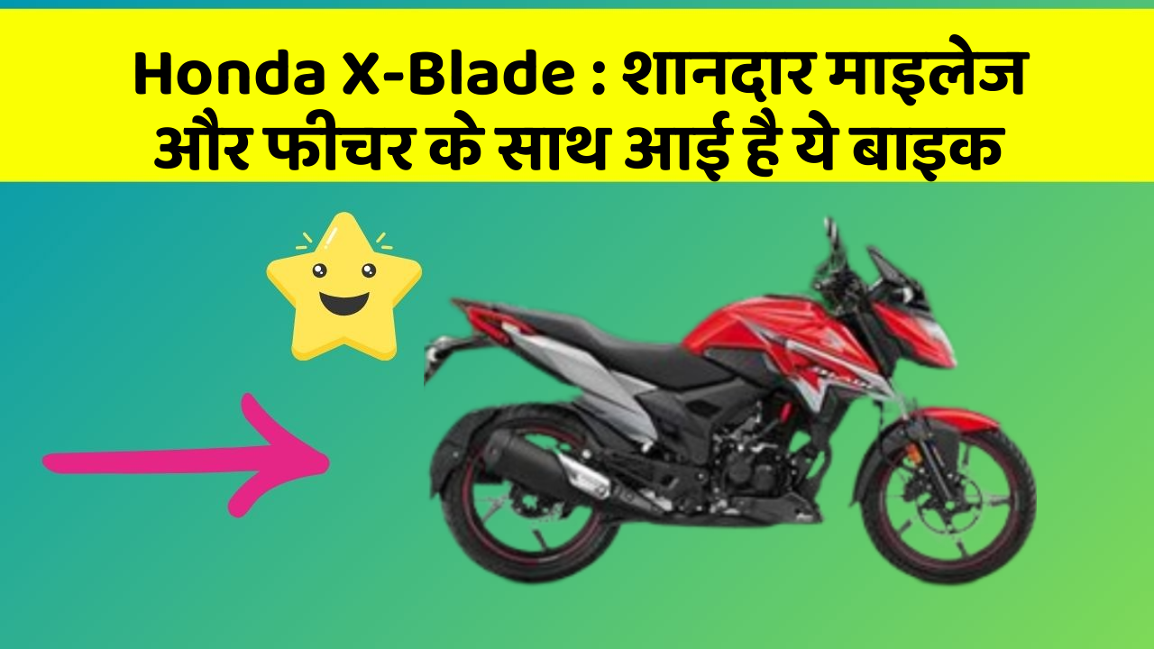 Honda X-Blade: शानदार माइलेज और फीचर के साथ आई है ये बाइक