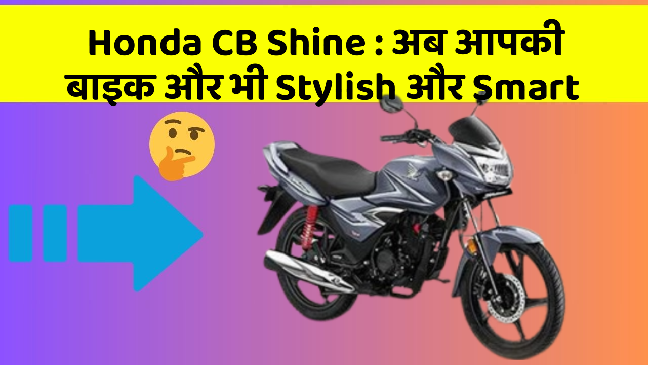 Honda CB Shine : अब आपकी बाइक और भी Stylish और Smart